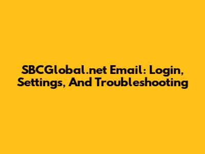 SBCGlobal.net Email: Login, Settings, And Troubleshooting