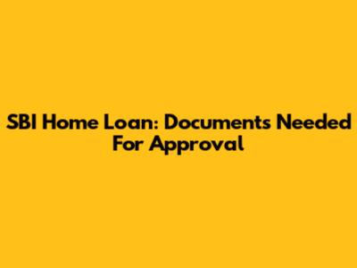 SBI Home Loan: Documents Needed For Approval