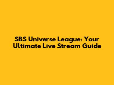 SBS Universe League: Your Ultimate Live Stream Guide