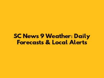 SC News 9 Weather: Daily Forecasts & Local Alerts