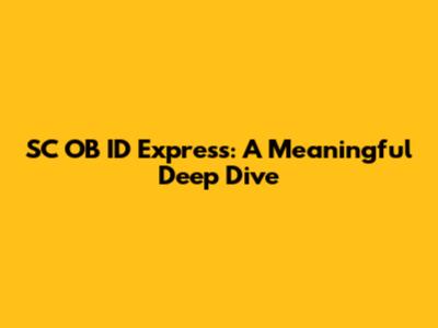 SC OB ID Express: A Meaningful Deep Dive
