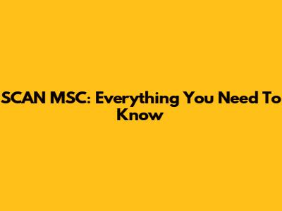 SCAN MSC: Everything You Need To Know