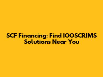 SCF Financing: Find IOOSCRIMS Solutions Near You