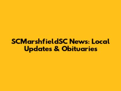 SCMarshfieldSC News: Local Updates & Obituaries