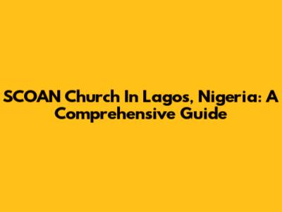 SCOAN Church In Lagos, Nigeria: A Comprehensive Guide