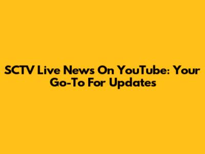SCTV Live News On YouTube: Your Go-To For Updates