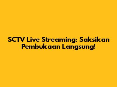 SCTV Live Streaming: Saksikan Pembukaan Langsung!