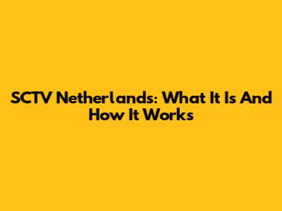 SCTV Netherlands: What It Is And How It Works