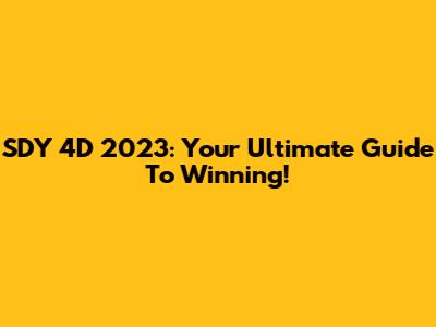 SDY 4D 2023: Your Ultimate Guide To Winning!