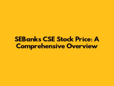 SEBanks CSE Stock Price: A Comprehensive Overview