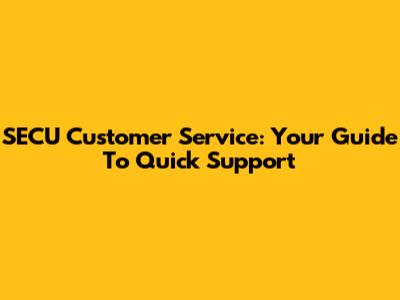 SECU Customer Service: Your Guide To Quick Support