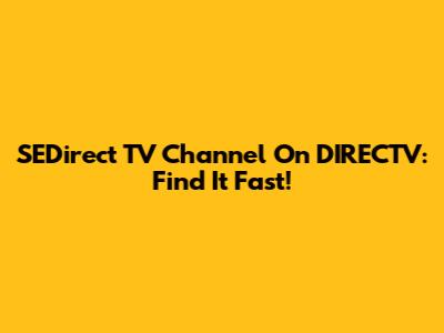 SEDirect TV Channel On DIRECTV: Find It Fast!