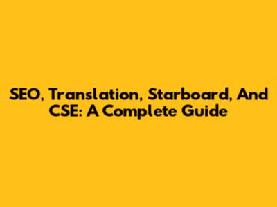 SEO, Translation, Starboard, And CSE: A Complete Guide