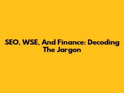 SEO, WSE, And Finance: Decoding The Jargon