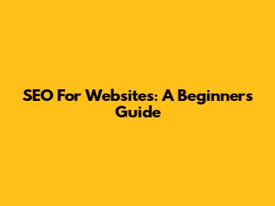 SEO For Websites: A Beginner's Guide