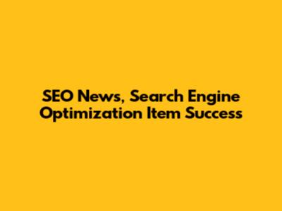 SEO News, Search Engine Optimization Item Success