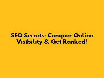 SEO Secrets: Conquer Online Visibility & Get Ranked!