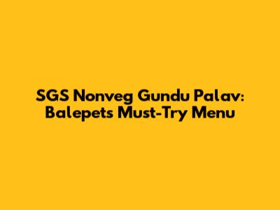 SGS Nonveg Gundu Palav: Balepet's Must-Try Menu