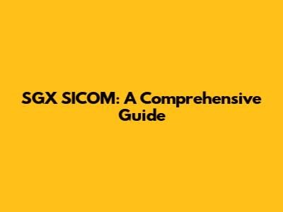 SGX SICOM: A Comprehensive Guide