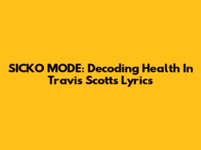 SICKO MODE: Decoding Health In Travis Scott's Lyrics