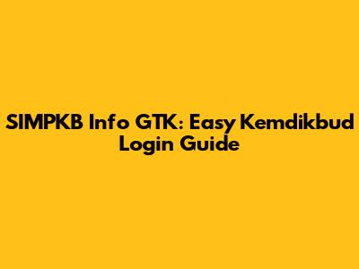 SIMPKB Info GTK: Easy Kemdikbud Login Guide