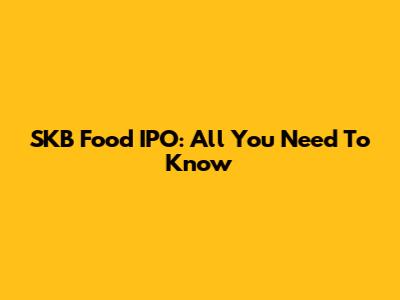 SKB Food IPO: All You Need To Know