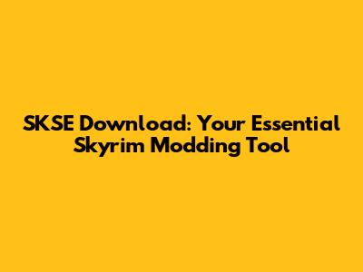 SKSE Download: Your Essential Skyrim Modding Tool