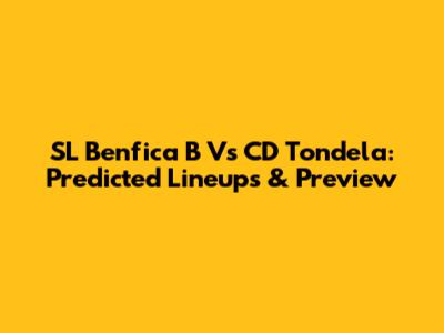 SL Benfica B Vs CD Tondela: Predicted Lineups & Preview