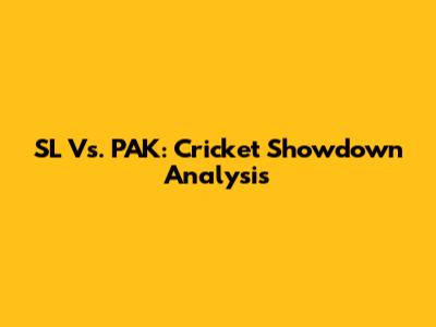 SL Vs. PAK: Cricket Showdown Analysis
