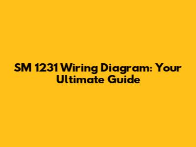 SM 1231 Wiring Diagram: Your Ultimate Guide