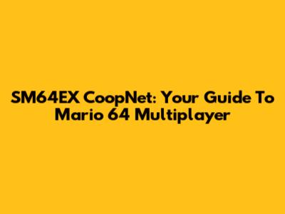 SM64EX CoopNet: Your Guide To Mario 64 Multiplayer