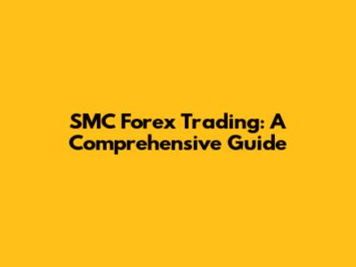 SMC Forex Trading: A Comprehensive Guide