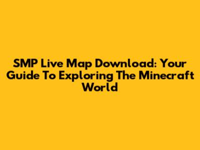 SMP Live Map Download: Your Guide To Exploring The Minecraft World