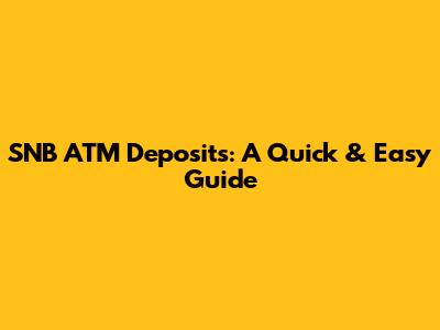 SNB ATM Deposits: A Quick & Easy Guide
