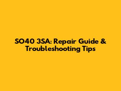 SO40 3SA: Repair Guide & Troubleshooting Tips