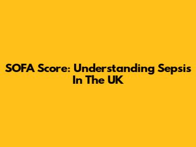 SOFA Score: Understanding Sepsis In The UK