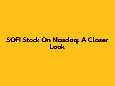 SOFI Stock On Nasdaq: A Closer Look