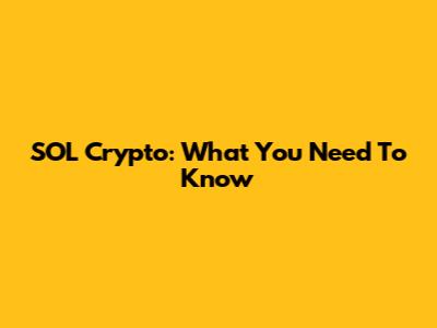 SOL Crypto: What You Need To Know