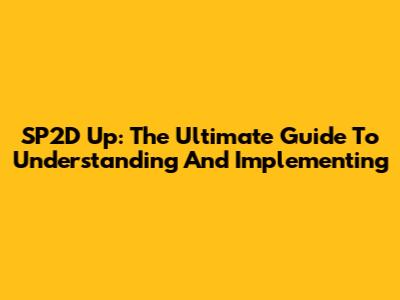 SP2D Up: The Ultimate Guide To Understanding And Implementing
