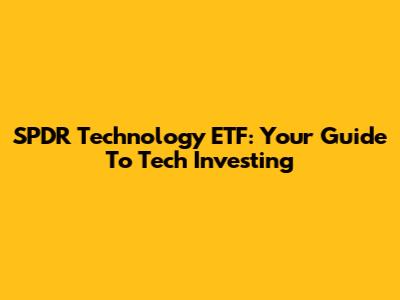 SPDR Technology ETF: Your Guide To Tech Investing