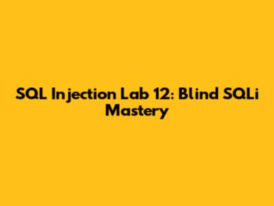 SQL Injection Lab 12: Blind SQLi Mastery