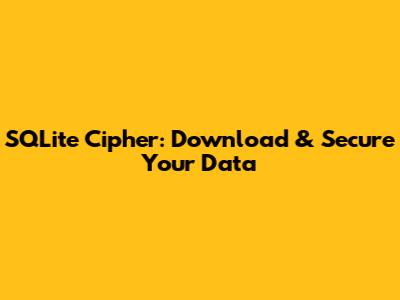SQLite Cipher: Download & Secure Your Data
