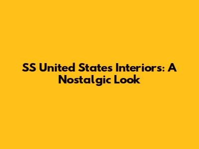 SS United States Interiors: A Nostalgic Look
