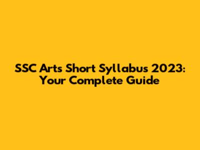 SSC Arts Short Syllabus 2023: Your Complete Guide