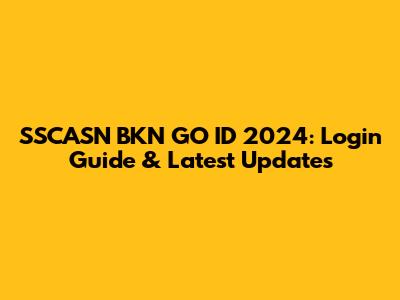SSCASN BKN GO ID 2024: Login Guide & Latest Updates