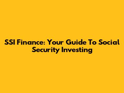 SSI Finance: Your Guide To Social Security Investing