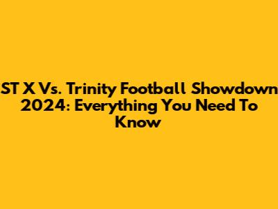 ST X Vs. Trinity Football Showdown 2024: Everything You Need To Know