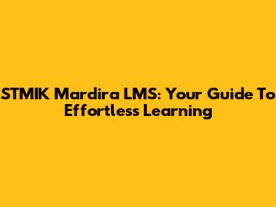 STMIK Mardira LMS: Your Guide To Effortless Learning