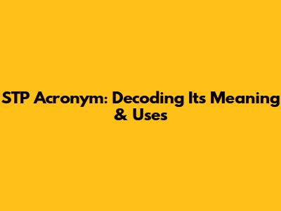 STP Acronym: Decoding Its Meaning & Uses