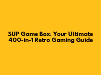 SUP Game Box: Your Ultimate 400-in-1 Retro Gaming Guide